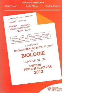 Ghid pentru bacalaureat de nota 10 (zece) la Biologie, clasele XI-XII - Sinteze si rezolvari 2013