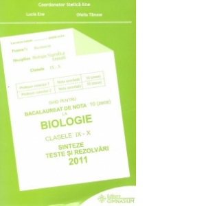 Ghid pentru bacalaureat de nota 10 (zece) la Biologie, clasele IX-X - Sinteze si rezolvari 2011