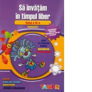 Sa invatam in timpul liber - Clasa a IV-a, semestrul I. Teste, fise de lucru, ghicitori, jocuri didactice (continuturile corespund programelor scolare in vigoare)