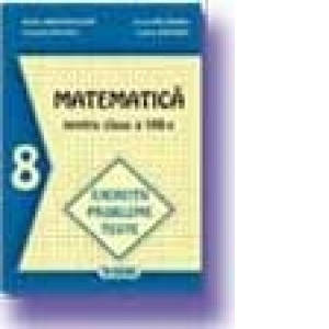 Matematica. Exercitii. Probleme. Teste (clasa a VIII-a) (cod 452)