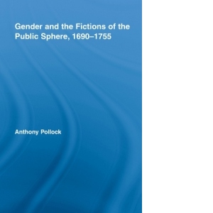 Gender and the Fictions of the Public Sphere, 1690-1755 (Routledge Studies in Eighteenth-Century Literature)