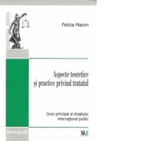 Aspecte teoretice si practice privind tratatul - Izvor principal al dreptului international public