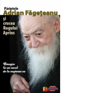 Parintele Adrian Fageteanu si crucea Rugului Aprins