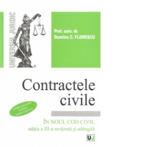 Contractele civile - In noul Cod Civil, Editia a III-a revazuta si adaugita (Contine teste grila conform noului Cod civil)