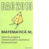 BAC 2013 Matematica M2. Ghid de pregatire intensiva pentru examenul de bacalaureat