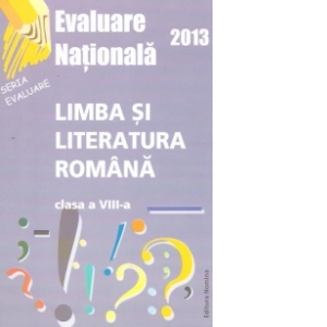 Evaluare Nationala 2013 - Limba si literatura romana, Clasa a VIII-a (Goian)