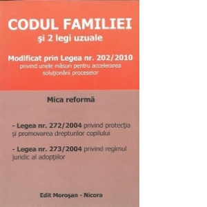 Codul familiei si 2 legi uzuale - Modificat prin Legea nr. 202/2010 privind unele masuri pentru accelerarea solutionarii proceselor