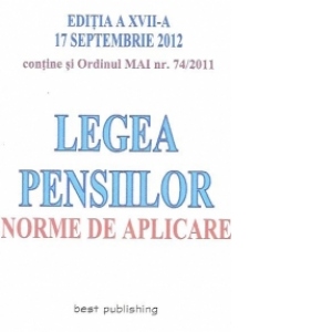 Legea Pensiilor. Norme de aplicare, Editia a XVII-a 17 septembrie 2012