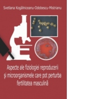Aspecte ale fiziologiei reproducerii si microorganismele care pot perturba fertilitatea masculina