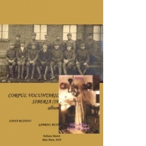 Corpul voluntarilor romani din Siberia (1918-1920) - album + CADOU Regina Maria in amintirile Branului