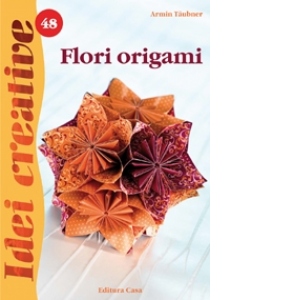 Flori origami, editia a II-a - Idei Creative nr. 48