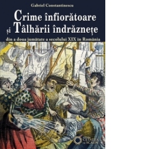 Crime infioratoare si talharii indraznete din a doua jumatate a secolului XIX in Romania