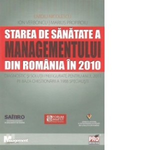 Starea de sanatate a managementului din Romania in 2010 - Diagnostic si solutii pentru anul 2011 pe baza chestionarii a 1988 specialisti