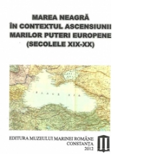 Marea Neagra in contextul ascensiunii marilor puteri europene (secolele XIX-XX)