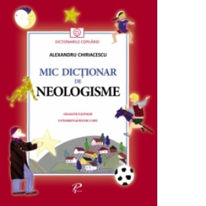 Mic dictionar de neologisme. Gramatica si poezii - Un indreptar pentru copii