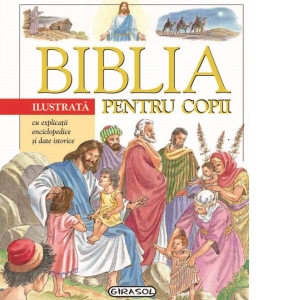 Biblia ilustrata pentru copii cu explicatii enciclopedice si date istorice