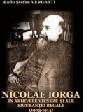 NICOLAE IORGA IN ARHIVELE VIENEZE SI ALE SIGURANTEI REGALE (1903-1914)