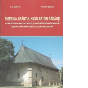 Biserica Sfantul Nicolae din Radauti. Cercetari arheologice si interpretari istorice asupra inceputurilor Tarii Moldovei