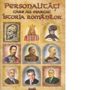 Personalitati care au marcat istoria romanilor