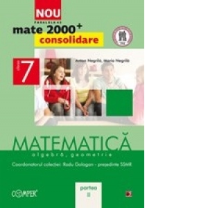 MATE 2000 CONSOLIDARE. MATEMATICA. ALGEBRA, GEOMETRIE. CLASA A VII-A. PARTEA II (ANUL SCOLAR 2012-2013)