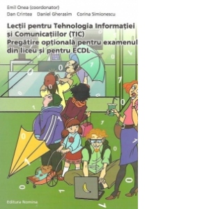 Lectii pentru Tehnologia Informatiei si a Comunicatiilor (TIC). Pregatire optionala pentru examenul de liceu si pentru ECDL, Editia a II-a