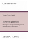 Institutii judiciare - Principiile de organizare a justitiei. Magistratura. Avocatura