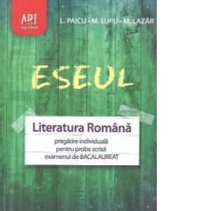 Eseul - Literatura romana. Pregatire individuala pentru proba scrisa - examenul de Bacalaureat (2011)