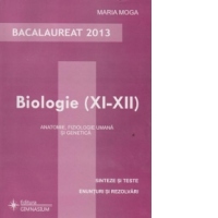 Bacalaureat 2013. Biologie XI-XII - Anatomie, fiziologie umana si genetica. Sinteze si teste, enunturi si rezolvari