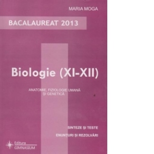 Bacalaureat 2013. Biologie XI-XII - Anatomie, fiziologie umana si genetica. Sinteze si teste, enunturi si rezolvari