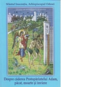 Despre caderea Protoparintelui Adam, pacat, moarte si inviere