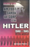 Am fost garda de corp a lui Hitler 1940-1945