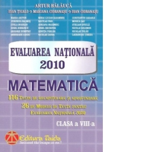 Matematica. 116 teste de recapitulare si aprofundare. 26 de modele de teste pentru evaluarea nationala 2010