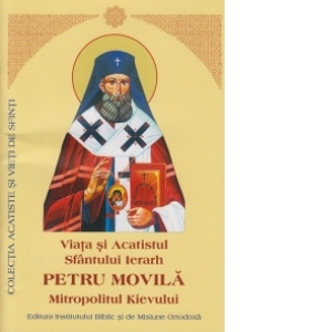 Viata si Acatistul Sfantului Ierarh Petru Movila, Mitropolitul Kievului