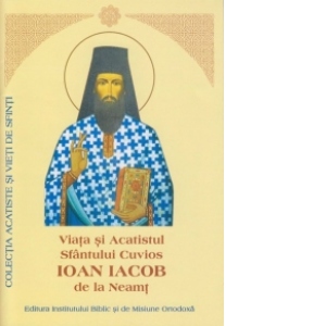 Viata si Acatistul Sfantului Cuvios Ioan Iacob de la Neamt