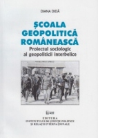 Scoala geopolitica romaneasca. Proiectul sociologic al geopoliticii interbelice