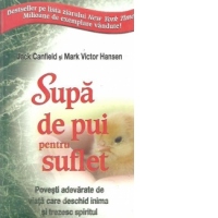 Supa de pui pentru suflet - Povesti adevarate de viata care deschid inima si trezesc spiritul
