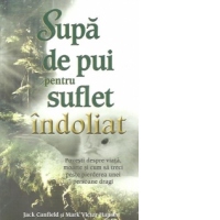 Supa de pui pentru suflet indoliat. Povesti despre viata, moarte si cum sa treci peste pierderea unei persoane dragi