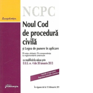 Noul Cod de procedura civila si Legea de punere in aplicare - cu index alfabetic si corespondenta cu reglementarile anterioare - in vigoare de la 15 februarie 2013