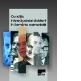 Conditia intelectualului disident in Romania comunista