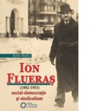 Ion Flueras ( 1882-1953 ) social - democratie si sindicalism