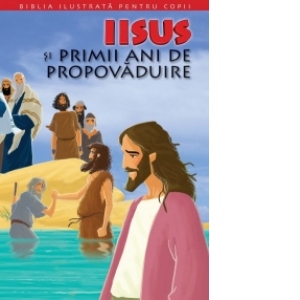 Biblia ilustrata pentru copii. Nr 8-Iisus si primii ani de propavaduire