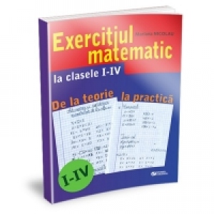 Exercitiul matematic la clasele I-IV. De la teorie la practica
