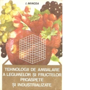 Tehnologii de ambalare a legumelor si fructelor proaspete si industrializate