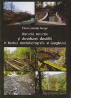 Riscurile naturale si dezvoltarea durabila in bazinul morfohidrografic al Gurghiului