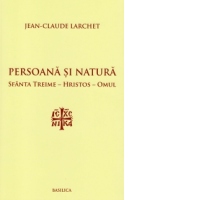 Persoana si Natura. Sfanta Treime - Hristos - Omul