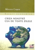 Criza noastra cea de toate zilele - Eseuri economice