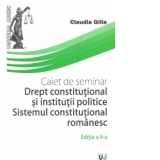 Caiet de seminarii. Drept Constitutional si institutii politice. Sistemul constitutional romanesc, Editia a II-a