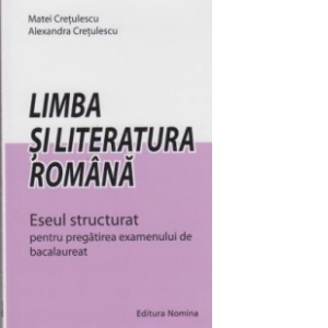 Limba si literatura romana - Eseul structurat pentru pregatirea examenului de bacalaureat