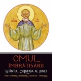Omul imbratisarii: Sfantul Columba al Ionei. Viata, minunile, prorociile, acatistul, paraclisul