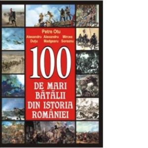 100 de mari batalii din istoria Romaniei